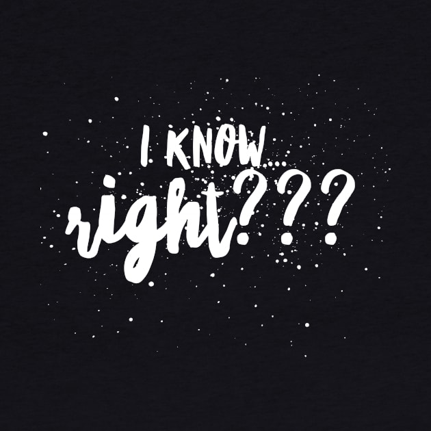 I KNOW...right??? by JustSayin'Patti'sShirtStore